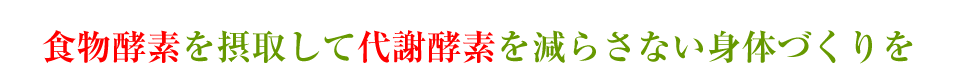 食物酵素を摂取して代謝酵素を減らさない身体づくりを